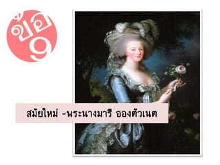 9
สมัยใหม่ -พระนางมารี อองตัวเนต
 