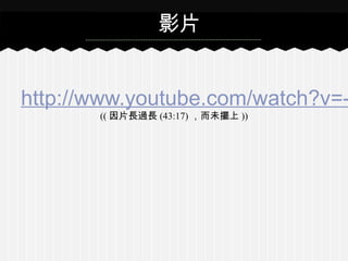http://www.youtube.com/watch?v=-
(( 因片長過長 (43:17) ，而未擺上 ))
影片
 