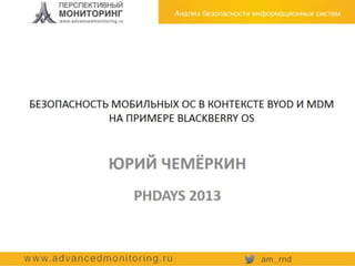 Юрий Чемеркин. Безопасность мобильных ОС в контексте BYOD и MDM на примере BlackBerry OS.