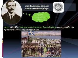 1909:Φεντεραςιόν, το πρώτο
εργατικό ςοςιαλιςτικό κύνημα.
Αβραάμ
Μπεναρόγια
(ιδρυτής)
1912: η Ελλϊδα, νικότρια και κϊτοχοσ τησ Θεςςαλονύκησ, εκςυγχρονύζει την
κρατικό και κοινωνικό τησ οργϊνωςη.
 
