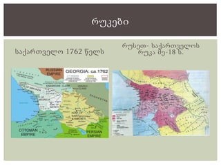საქართველო 1762 წელს
რუსეთ- საქართველოს
რუკა მე-18 ს.
რუკები
 
