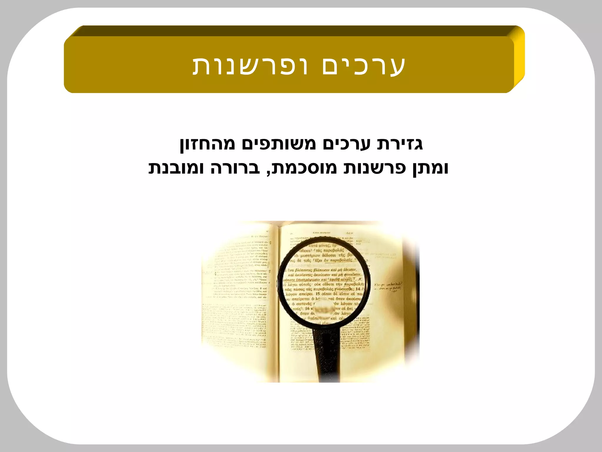 ‫מהחזון‬ ‫משותפים‬ ‫ערכים‬ ‫גזירת‬
‫ומובנת‬ ‫ברורה‬ ,‫מוסכמת‬ ‫פרשנות‬ ‫ומתן‬
‫ופרשנות‬ ‫ערכים‬
 