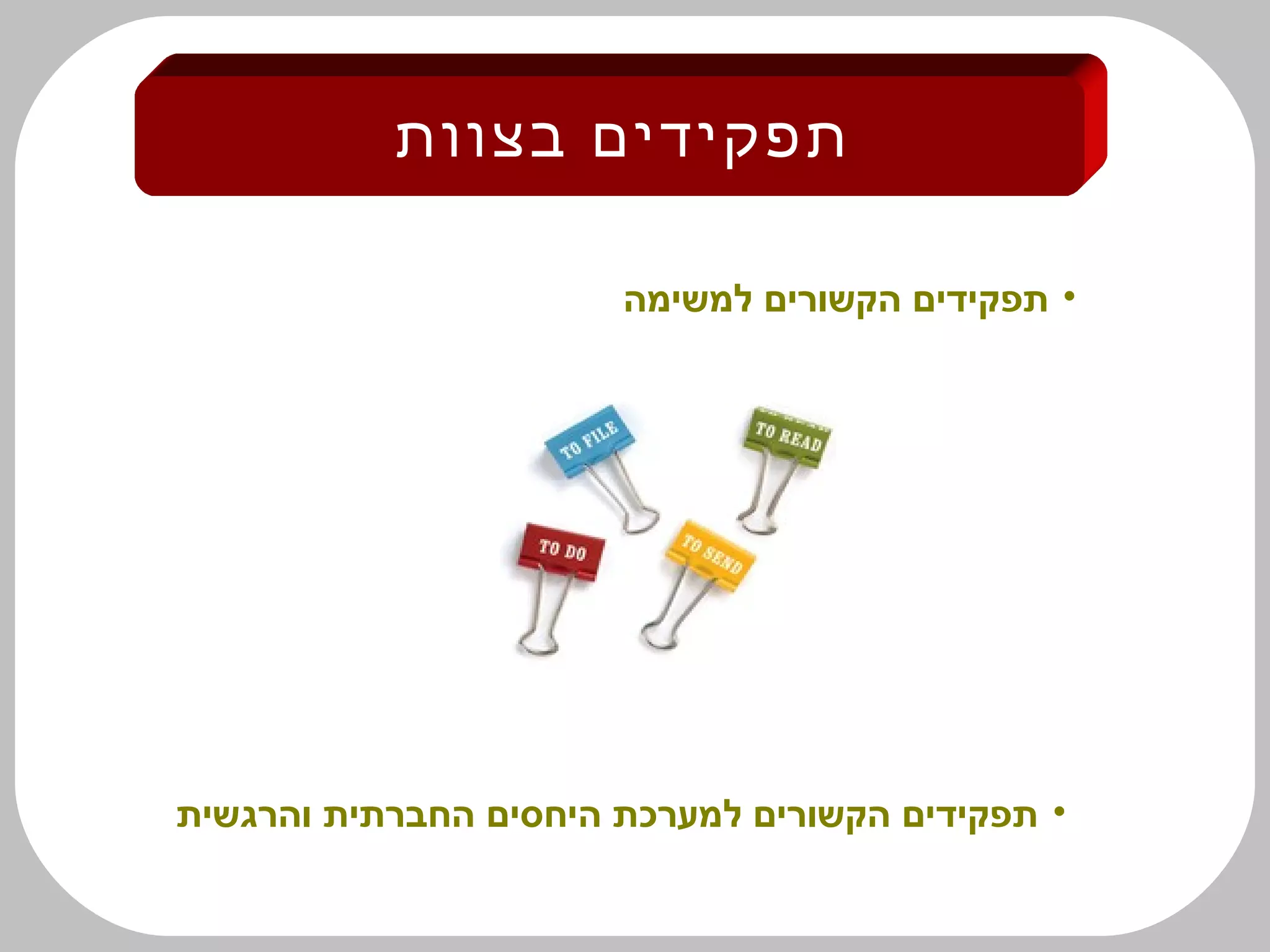 ‫בצוות‬ ‫תפקידים‬
•‫למשימה‬ ‫הקשורים‬ ‫תפקידים‬
•‫והרגשית‬ ‫החברתית‬ ‫היחסים‬ ‫למערכת‬ ‫הקשורים‬ ‫תפקידים‬
 