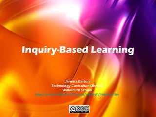 Inquiry-Based Learning
Janetta Garton
Technology Curriculum Director
Willard R-II School
http://www.willard.k12.mo.us/co/tech/inquiry.htm
 