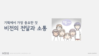 기획에서 가장 중요한 것
비전의 전달과 소통
 