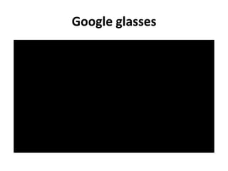 Google glasses
 