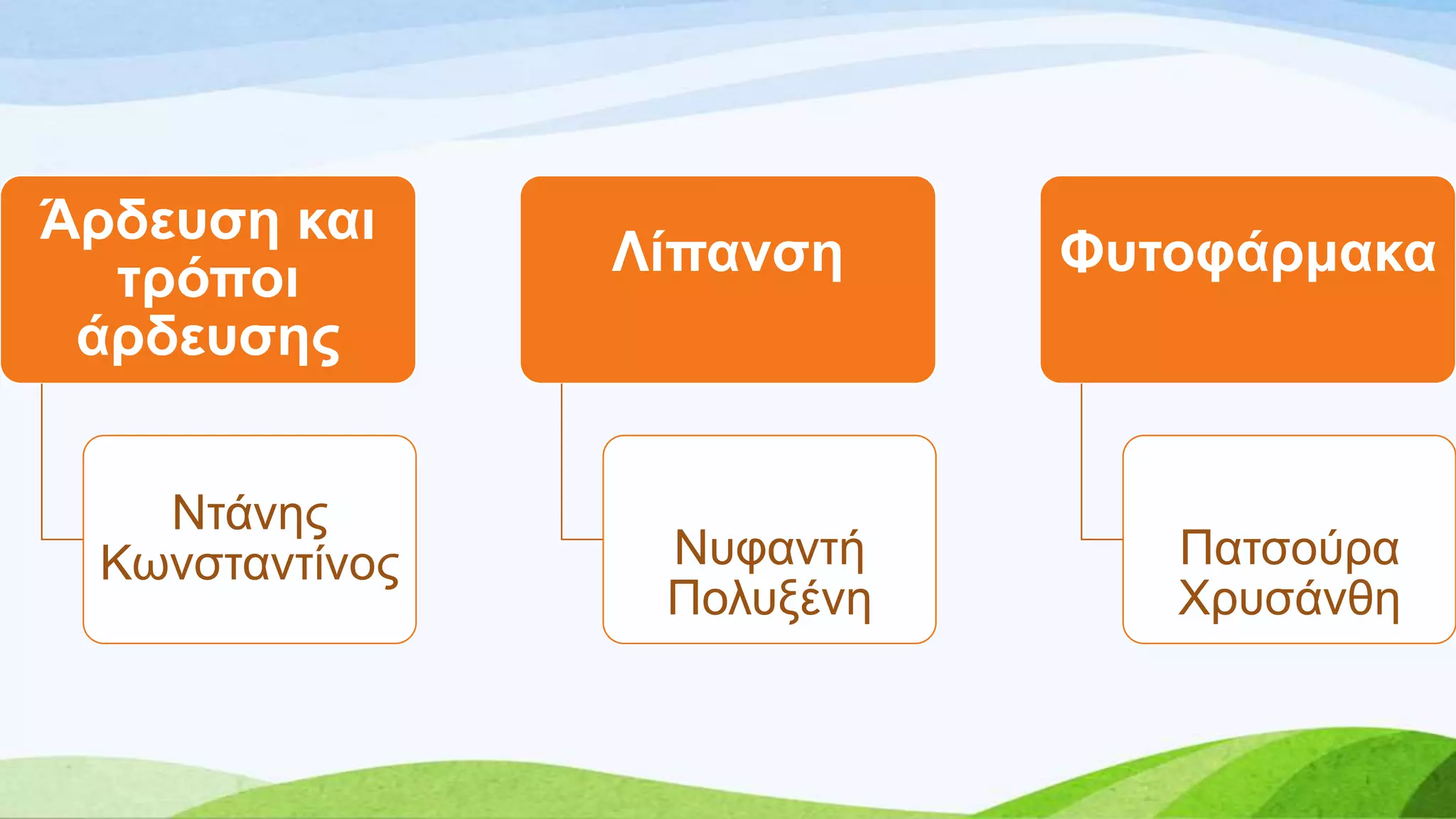 Άξδεπζε θαη
ηξόπνη
άξδεπζεο
Νηάλεο
Κσλζηαληίλνο
Λίπαλζε
Νπθαληή
Πνιπμέλε
Φπηνθάξκαθα
Παηζνύξα
Υξπζάλζε
 