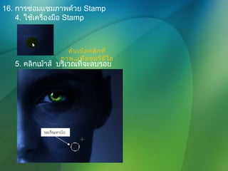 16. การซ่อมแซมภาพด้วย Stamp
4. ใช้เครื่องมือ Stamp
ดับเบิลคลิกที่
ภาพ..เพื่อชมวิดีโอ
5. คลิกเม้าส์ บริเวณที่จะลบรอย
 