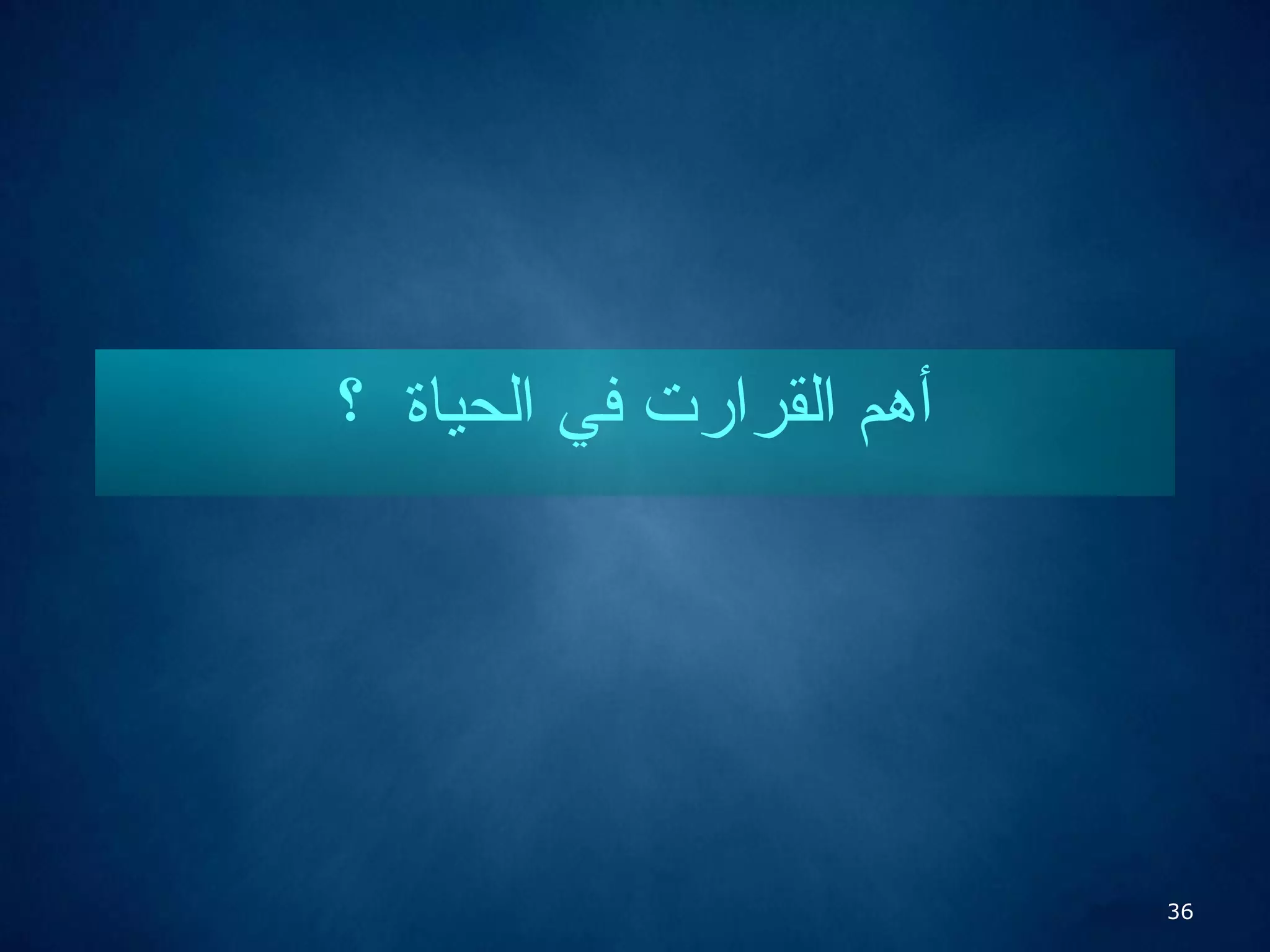 36
‫؟‬ ‫الحياة‬ ‫في‬ ‫القرارت‬ ‫أهم‬
 