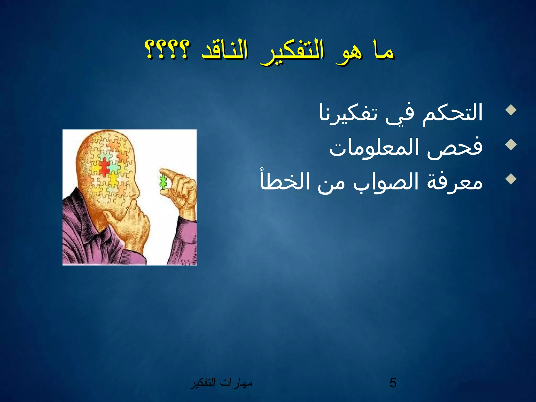 ‫التفكير‬ ‫مهارات‬ 5
‫؟؟؟؟‬ ‫الناقد‬ ‫التفكير‬ ‫هو‬ ‫ما‬‫؟؟؟؟‬ ‫الناقد‬ ‫التفكير‬ ‫هو‬ ‫ما‬
‫تفكيرننا‬ ‫في‬ ‫التحكم‬
‫المعلومات‬ ‫فحص‬
‫الخطأ‬ ‫من‬ ‫الصواب‬ ‫معرفة‬
 