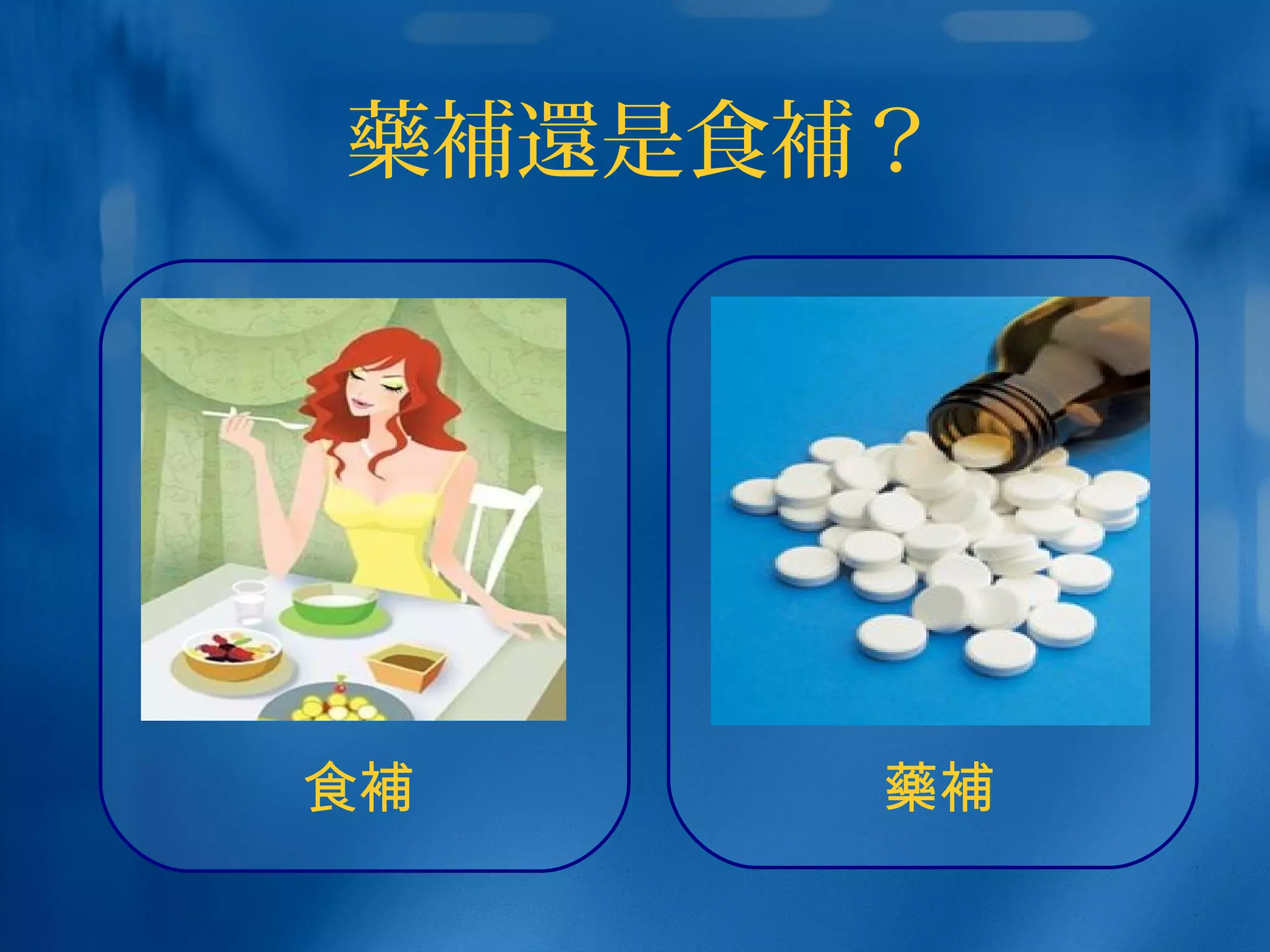 藥補還是食補？
食補 藥補
 