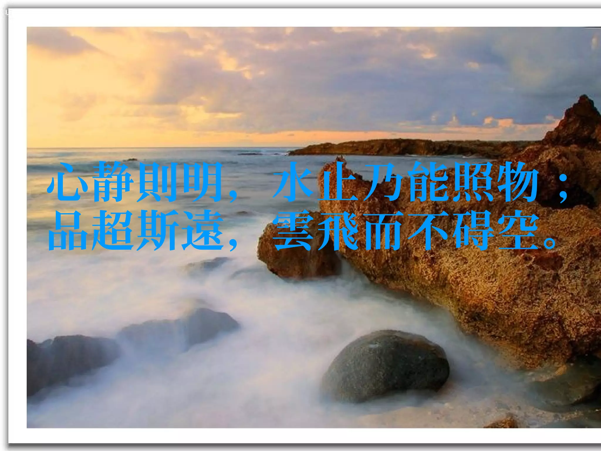 心静則明，水止乃能照物；
品超斯遠，雲飛而不碍空。
 