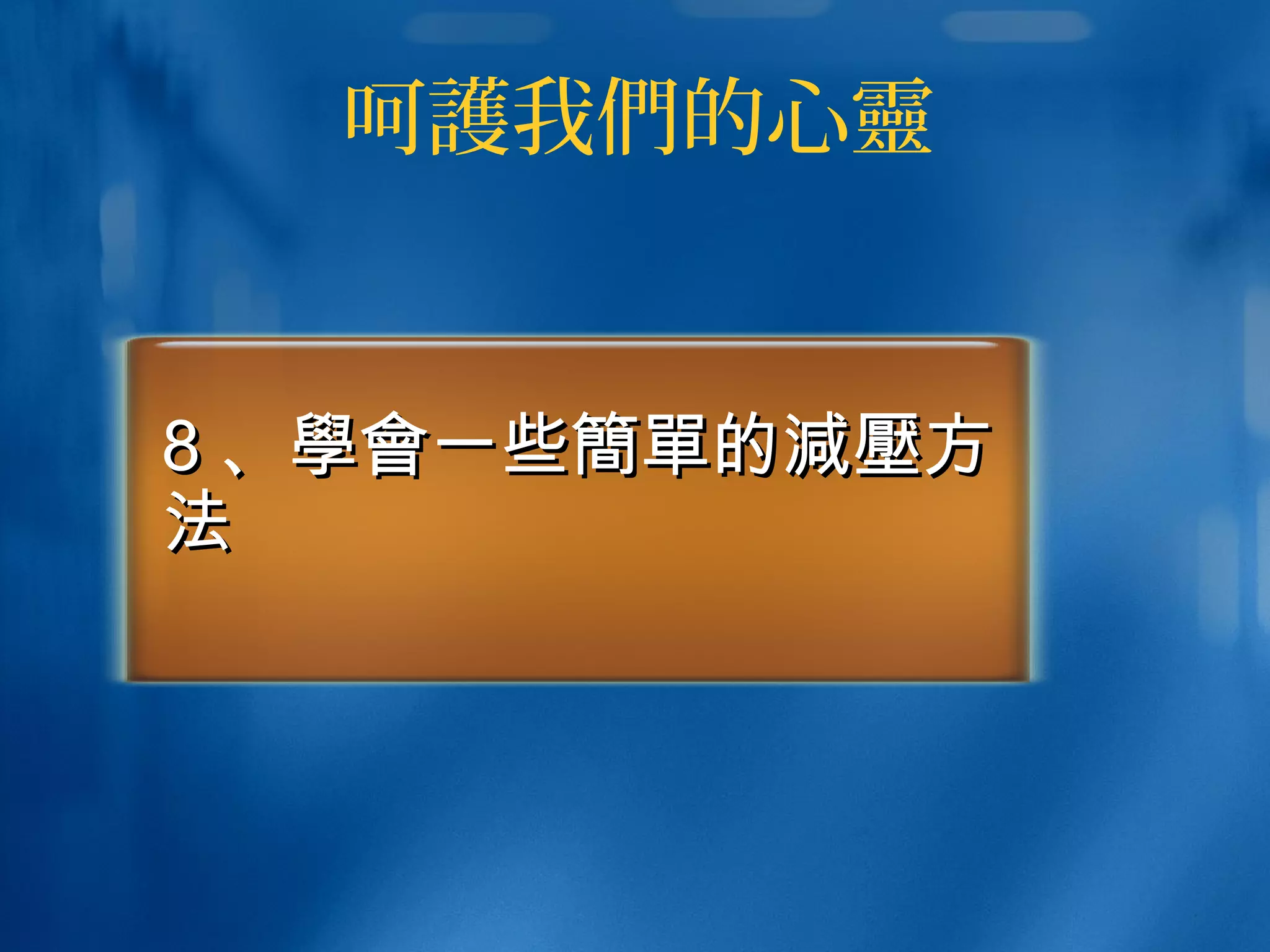 呵護我們的心靈
88 、、學會學會一些一些簡單簡單的的減壓減壓方方
法法
 