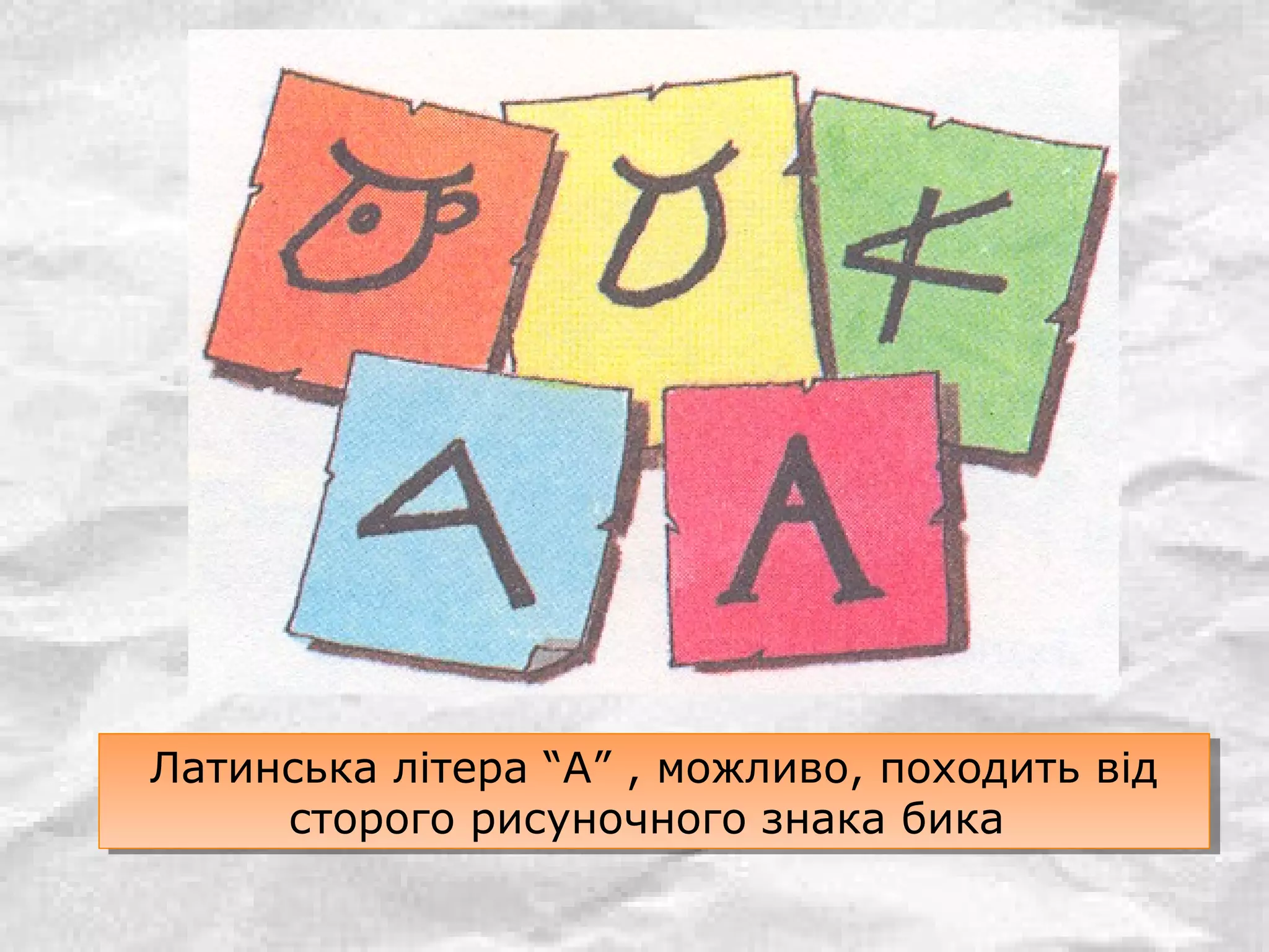 Латинська літера “А” , можливо, походить від
сторого рисуночного знака бика
Латинська літера “А” , можливо, походить від
сторого рисуночного знака бика
 