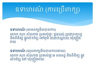 ឧទហរណ៍ (មានពកយមិនានការ)
ដោក សុខ សំណាង របគល់ផទះ ូនដល់ របជាពលរដឋ
និងពិនិត្យ ផលូវលំ១តខែ ដៅភូមិ ពានាកណាា ល ឃុំដកាឿង
រាយ
ឧទហរណ៍ (លុបពាកយមិនានការដចល)
ដោក សុខ សំណាង របគល់ផទះឲ ពលរដឋ និងពិនិត្យ ផលូវ
លំ១តខែ ដៅ ឃុំដកាឿងរាយ
ឧទហរណ៍ (ការដរបើពាកយ)
 