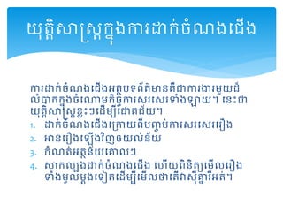 ការោក់ចំណងដ ើងអត្ថបទព័ត្៌មានគឺជាការងារមួយដ៏
លំាកកនុងចំដណាមកិចចការសរដសរទំងឡាយ។ ដនះជា
យុត្តិសាស្រសតខលះៗដដើមបីដជាគ ័យ។
1. ោក់ចំណងដ ើងដរកាយពីបញ្ច ប់ការសរដសរដរឿង
2. អានដរឿងដឡើងវិញឲយល់ន័យ
3. កំណត្់អត្ថន័យដគ្នលៗ
4. សាកលបងោក់ចំណងដ ើង ដហើយពិនិត្យដមើលដរឿង
ទំងមូលមាងដទៀត្ដដើមបីដមើលថាដត្ើវាសុីគ្នន រឺអត្់។
យុត្តិសាស្រសតកនុងការោក់ចំណងដ ើង
 