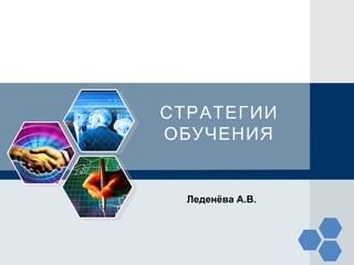 LOGO
СТРАТЕГИИ
ОБУЧЕНИЯ
Леденёва А.В.
 