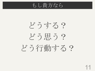 もし貴方なら
11
どうする？
どう思う？
どう行動する？
 