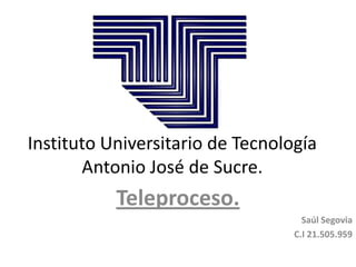Instituto Universitario de Tecnología
Antonio José de Sucre.
Teleproceso.
Saúl Segovia
C.I 21.505.959
 
