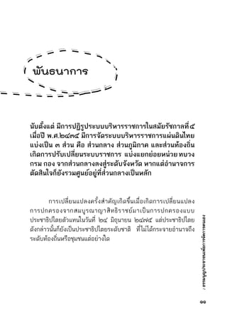 :ธรรมนูญประชาชนเพื่อการจัดการตนเอง
นับตั้งแต่  มีการปฏิรูประบบบริหารราชการในสมัยรัชกาลที่๕
เมื่อปี พ.ศ.๒๔๓๕ มีการจัดระบบบริหารราชการแผ่นดินไทย
แบ่งเป็น ๓ ส่วน คือ ส่วนกลาง ส่วนภูมิภาค และส่วนท้องถิ่น
เกิดการปรับเปลี่ยนระบบราชการ   แบ่งแยกย่อยหน่วยทบวง
กรม กอง จากส่วนกลางลงสู่ระดับจังหวัด หากแต่อำนาจการ
ตัดสินใจก็ยังรวมศูนย์อยู่ที่ส่วนกลางเป็นหลัก
	 การเปลี่ยนแปลงครั้งสำคัญเกิดขึ้นเมื่อเกิดการเปลี่ยนแปลง	
การปกครองจากสมบูรณาญาสิทธิราชย์มาเป็นการปกครองแบบ	
ประชาธิปไตยตัวแทนในวันที่ ๒๔ มิถุนายน ๒๔๗๕ แต่ประชาธิปไตย	
ดังกล่าวนั้นก็ยังเป็นประชาธิปไตยระดับชาติ ที่ไม่ได้กระจายอำนาจถึง	
ระดับท้องถิ่นหรือชุมชนแต่อย่างใด
๑๑
พันธนาการ
 