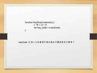 function KeyDownListener(e) {
// ``
var key_code = e.keyCode;
}
keyCode ˥`򵱤ƤȤʤƱʾƤޤ
 