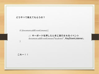 ɤäƽ̤Ƥ餦Σ
if (document.addEventListener){
// `ܩ`ɤѺȤˌgФ륤٥
document.addEventListener("keydown" , KeyDownListener);
}
`
 