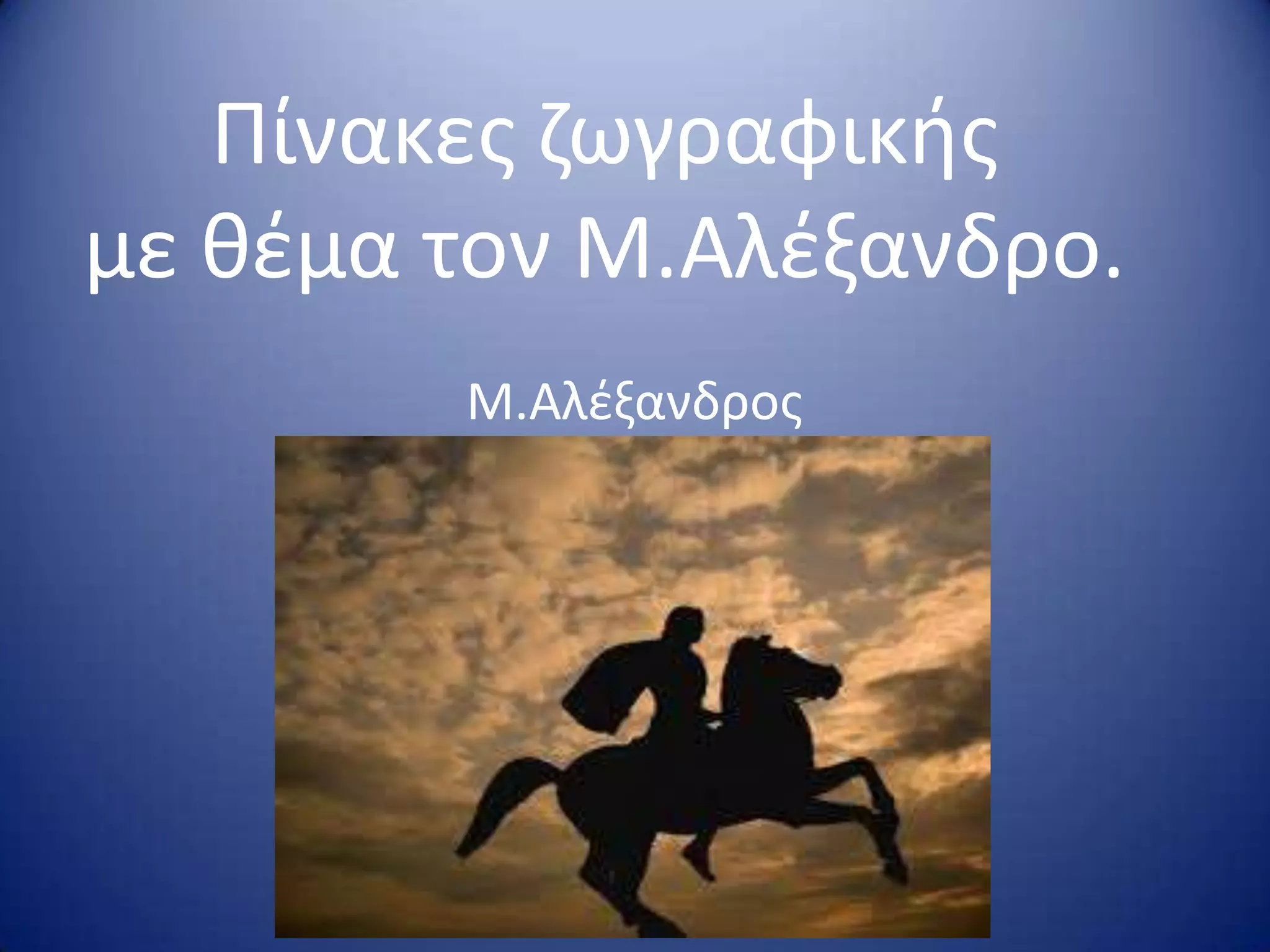 Πίνακεσ ηωγραφικισ
με κζμα τον Μ.Αλζξανδρο.
Μ.Αλζξανδροσ
 