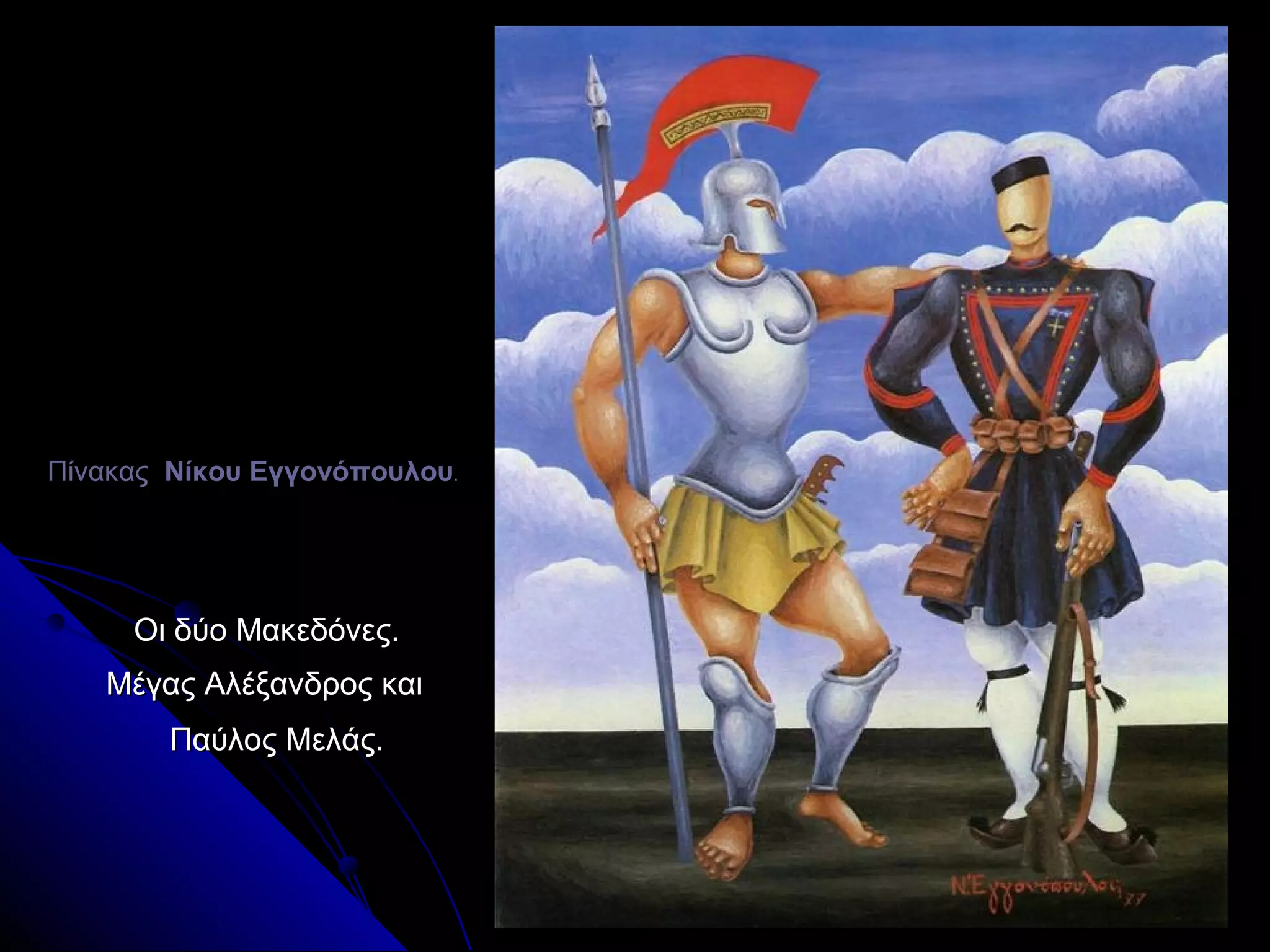 ΠίνακαςΠίνακας Νίκου ΕγγονόπουλουΝίκου Εγγονόπουλου..
Οι δύο Μακεδόνες.Οι δύο Μακεδόνες.
Μέγας Αλέξανδρος καιΜέγας Αλέξανδρος και
Παύλος Μελάς.Παύλος Μελάς.
 