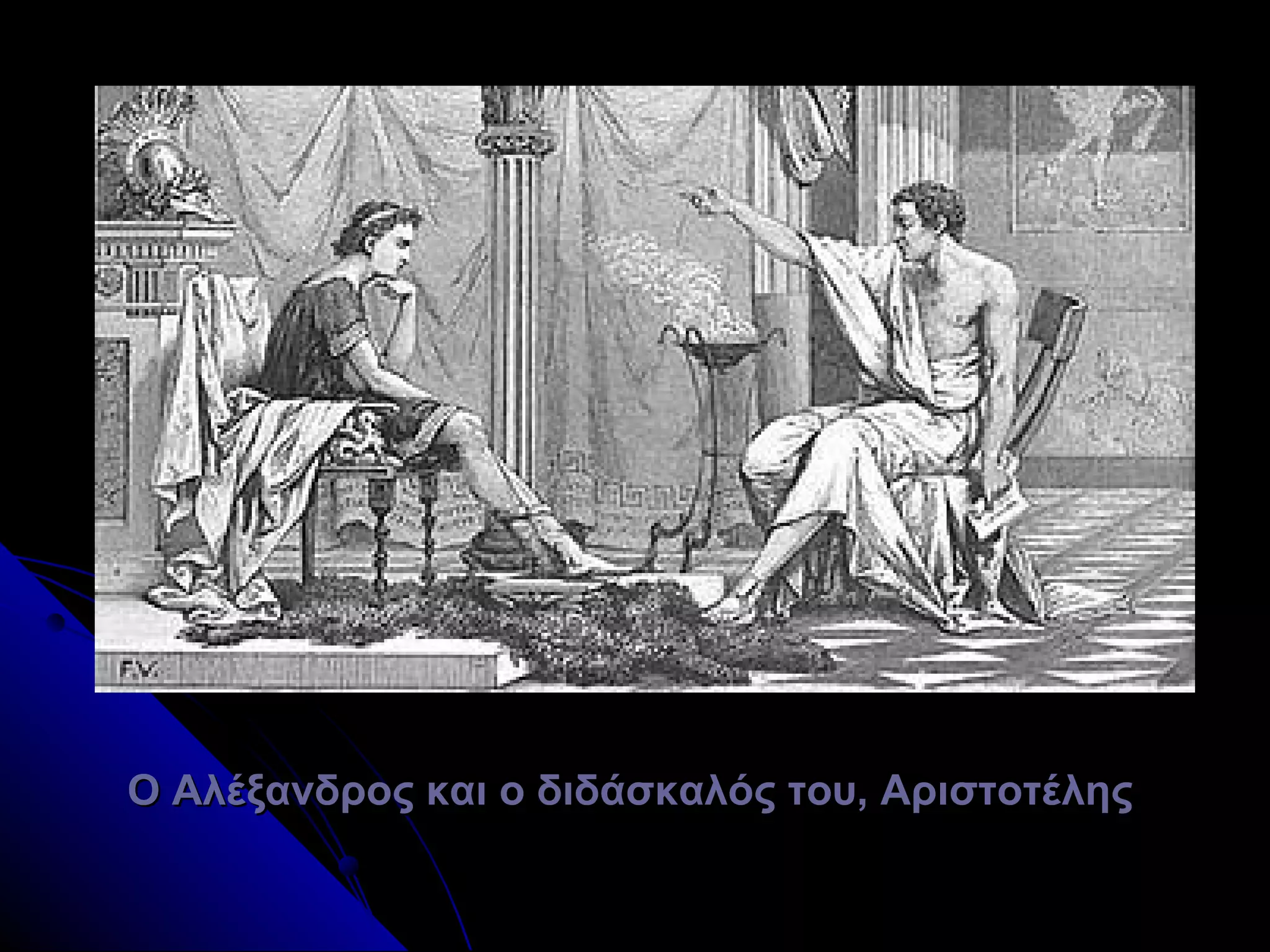 Ο Αλέξανδρος και ο διδάσκαλός του, ΑριστοτέληςΟ Αλέξανδρος και ο διδάσκαλός του, Αριστοτέλης
 