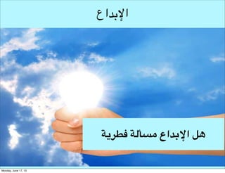 ‫اإلبداع‬

‫هل اإلبداع مسألة فطرية‬

 
