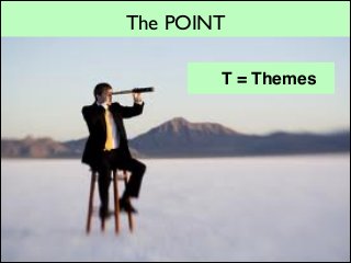 The POINT
! T = Themes

 