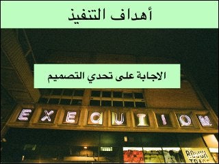 ‫أهداف التنفيذ‬
‫االجابة على تحدي التصميم‬

 