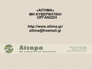«ΑΙΤΗΜΑ»
ΜΗ ΚΥΒΕΡΝΗΤΙΚΗ
ΟΡΓΑΝΩΣΗ
http://www.aitima.gr/
aitima@freemail.gr
 