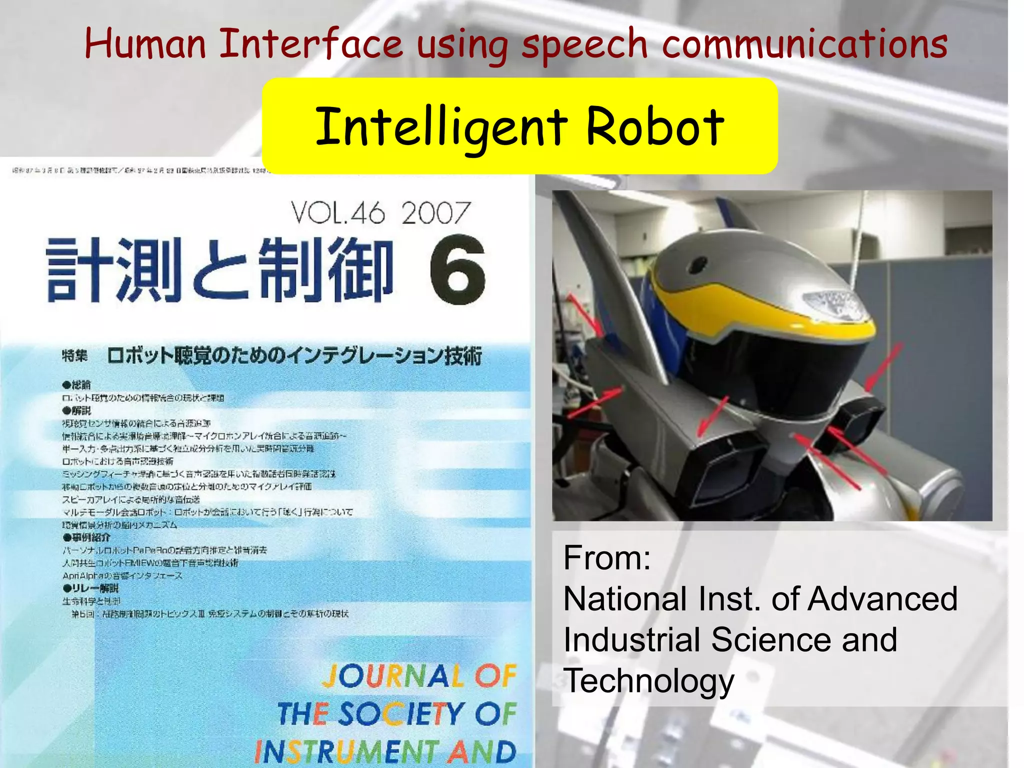Human Interface using speech communications
From:
National Inst. of Advanced
Industrial Science and
Technology
Intelligent Robot
 