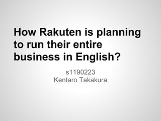 How Rakuten is planning
to run their entire
business in English?
s1190223
Kentaro Takakura
 