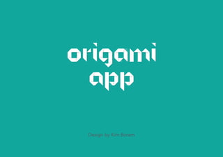ORIGAMI
app
ORIGAMI
app
Design by Kim Boram
 