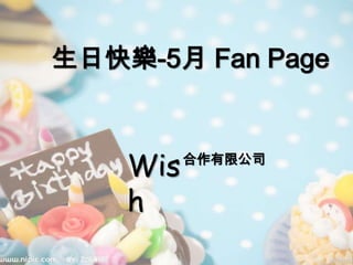 Wis
h
合作有限公司
生日快樂-5月 Fan Page
 