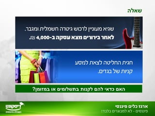 ?‫במזומן‬ ‫או‬ ‫בתשלומים‬ ‫לקנות‬ ‫להם‬ ‫כדאי‬ ‫האם‬
‫שאלה‬
 
