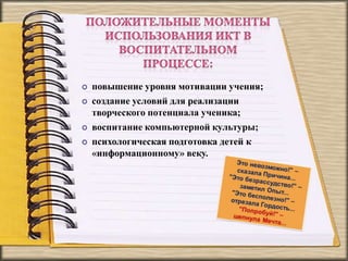  повышение уровня мотивации учения;
 создание условий для реализации
творческого потенциала ученика;
 воспитание компьютерной культуры;
 психологическая подготовка детей к
«информационному» веку.
 
