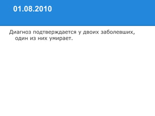 01.08.2010
Диагноз подтверждается у двоих заболевших,
один из них умирает.
 