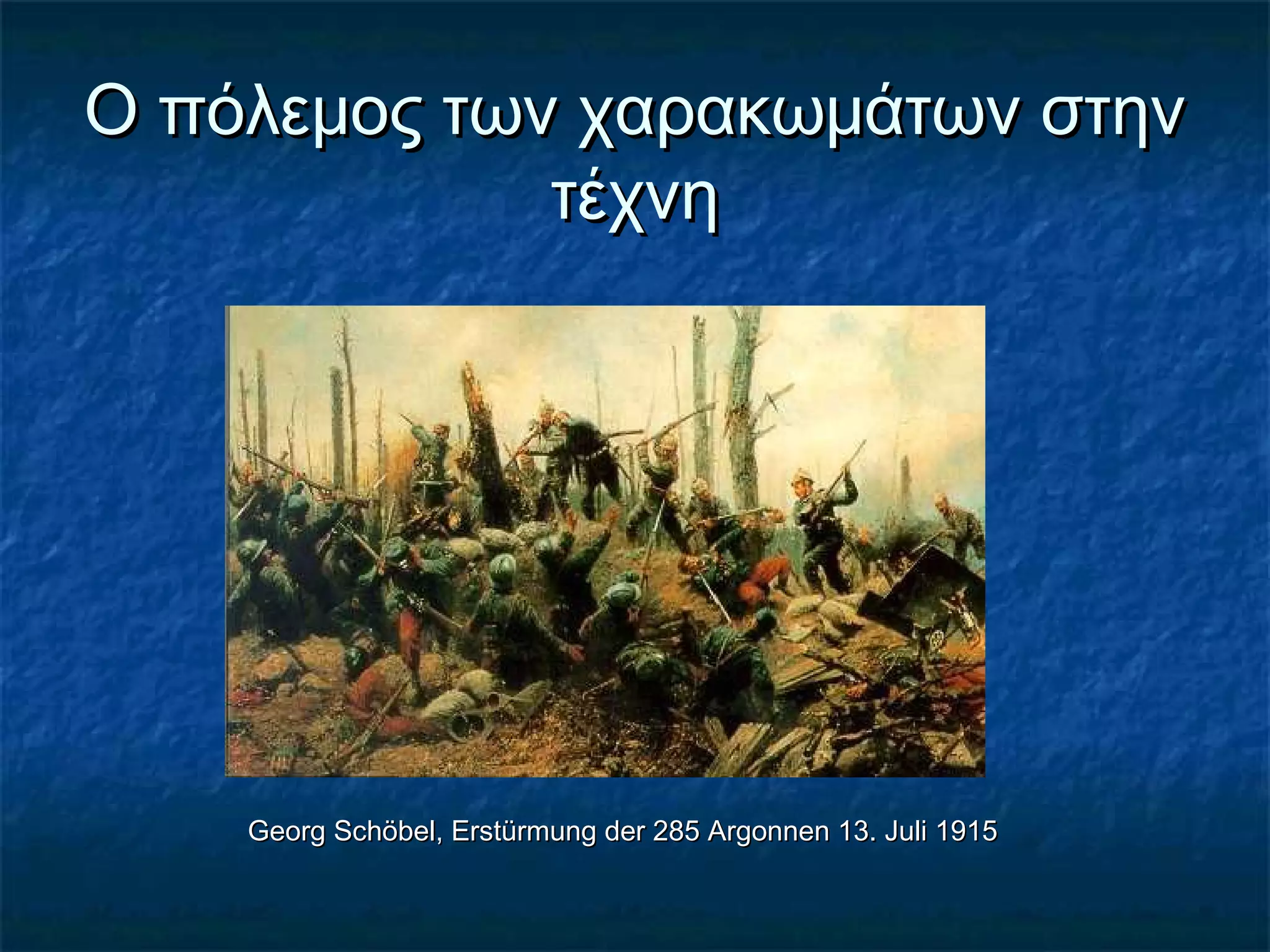 Ο πόλεμος των χαρακωμάτων στηνΟ πόλεμος των χαρακωμάτων στην
τέχνητέχνη
Georg Schöbel, Erstürmung der 285 Argonnen 13. Juli 1915Georg Schöbel, Erstürmung der 285 Argonnen 13. Juli 1915
 
