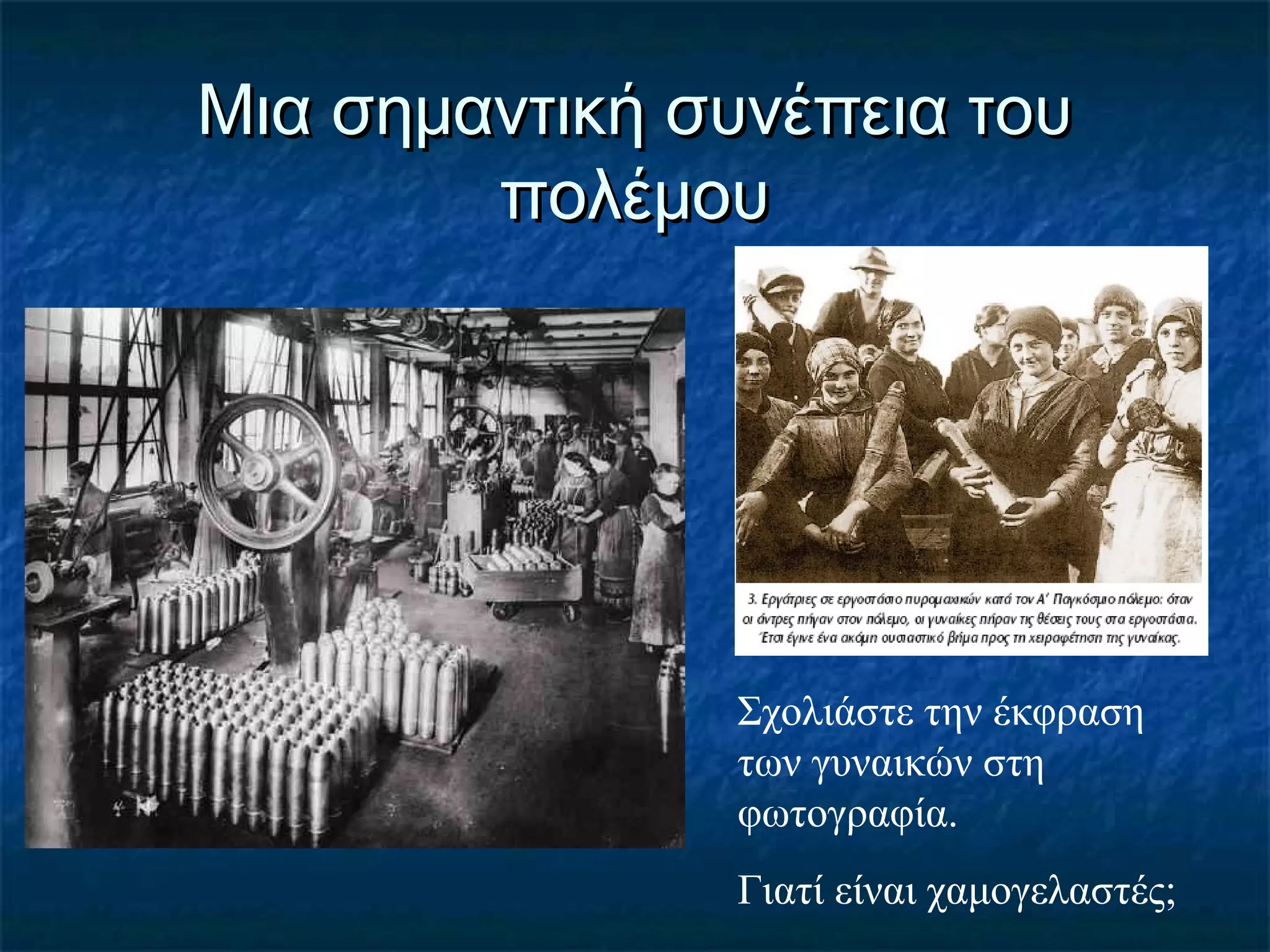 Μια σημαντική συνέπεια τουΜια σημαντική συνέπεια του
πολέμουπολέμου
Σχολιάστε την έκφραση
των γυναικών στη
φωτογραφία.
Γιατί είναι χαμογελαστές;
 