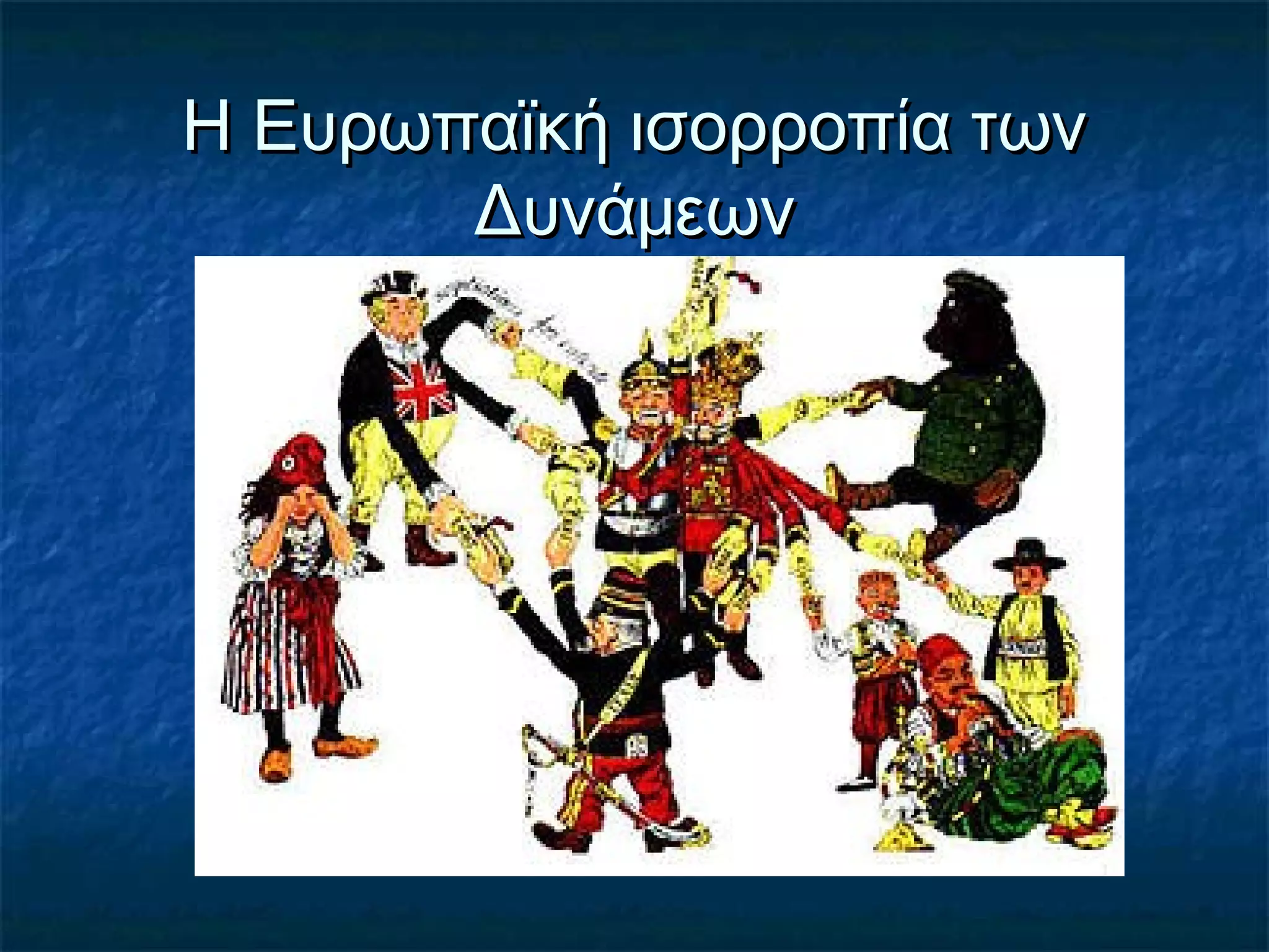 Η Ευρωπαϊκή ισορροπία τωνΗ Ευρωπαϊκή ισορροπία των
ΔυνάμεωνΔυνάμεων
 