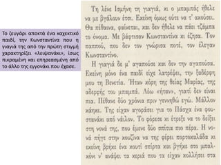 Το ηευγάρι αποκτά ζνα καχεκτικό
παιδί, τθν Κωνςταντίνα που θ
γιαγιά τθσ από τθν πρϊτθ ςτιγμι
χαρακτθρίηει «λειψανάκι», ίςω...