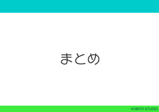 KOBITO STUDIO
まとめ
 
