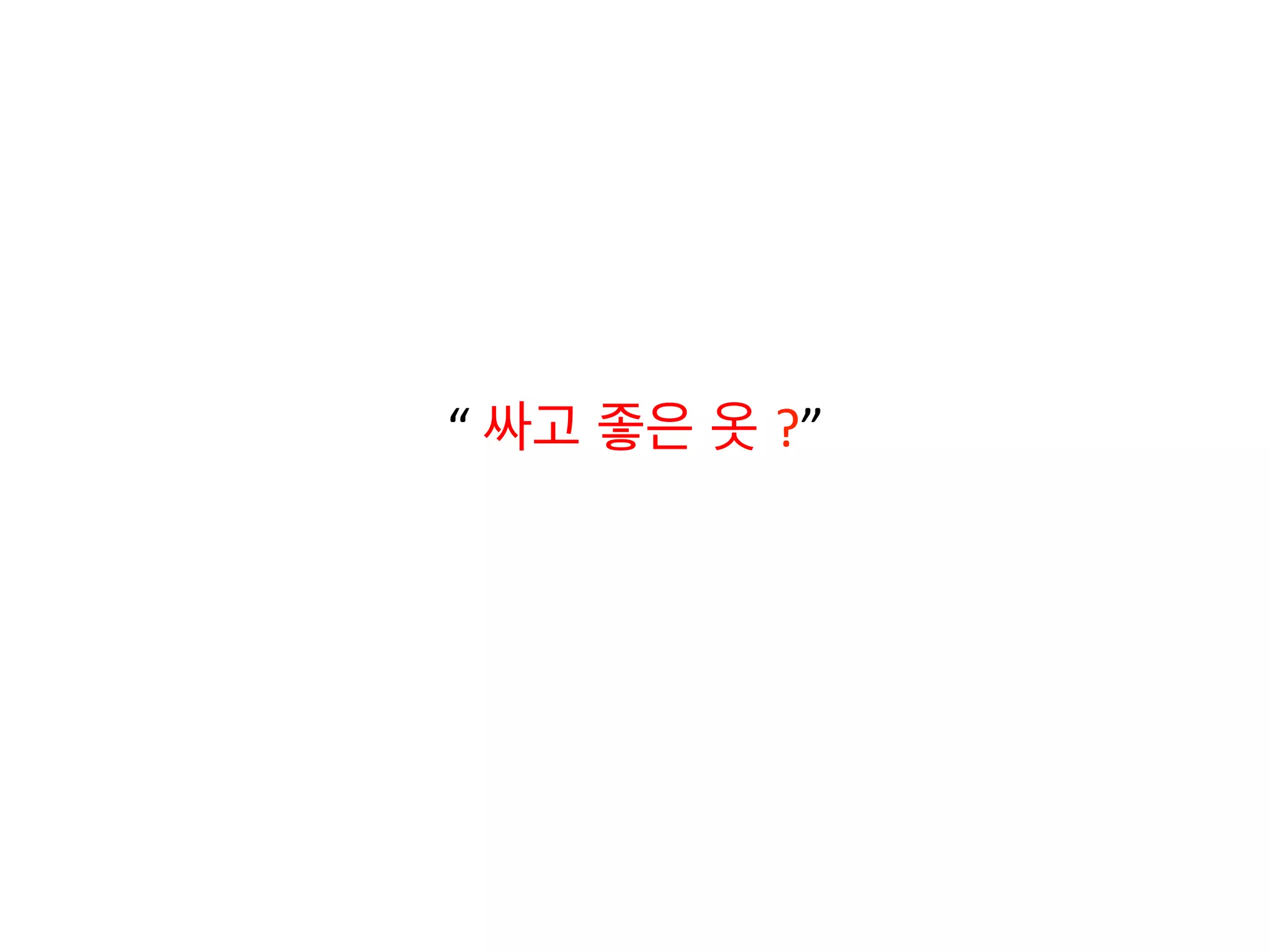  
	
  
“	
  싸고 좋은 옷 ?”	
  
 