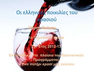 Οι ελληνικζσ ποικιλίεσ του
κραςιοφ
Χάρθσ Κοφκασ
1o Γσμνάσιο Γέρακα
Στ. Έτος 2012-13
Εκπονήθηκε στο πλαίσιο τοσ Πολιτιστικού
Προγράμματος
«Ένα ποτήρι κρασί μας ενώνει»
 