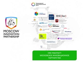 УЖЕ РАБОТАЕТ!
МОСКОВСКОЕ ИННОВАЦИОННОЕ
ПАРТНЕРСТВО
 