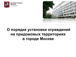 О порядке установки ограждений
на придомовых территориях
в городе Москве
 