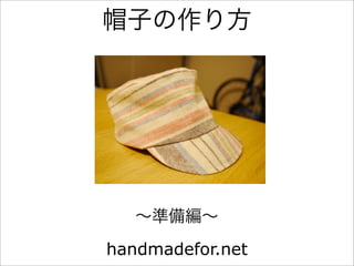 帽子の作り方
handmadefor.net
∼準備編∼
 
